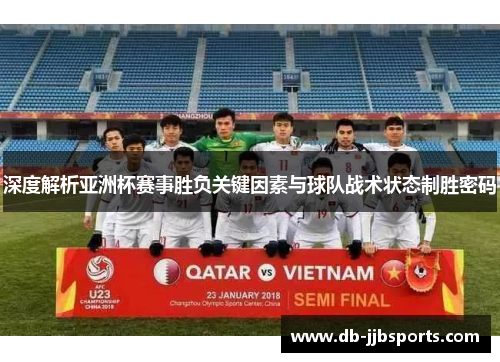 深度解析亚洲杯赛事胜负关键因素与球队战术状态制胜密码