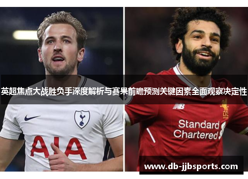 英超焦点大战胜负手深度解析与赛果前瞻预测关键因素全面观察决定性