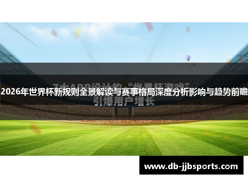 2026年世界杯新规则全景解读与赛事格局深度分析影响与趋势前瞻