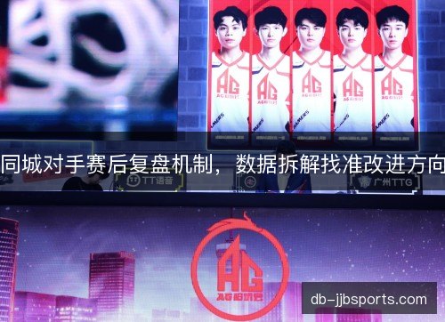 同城对手赛后复盘机制，数据拆解找准改进方向
